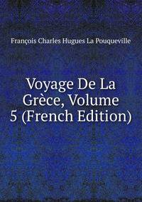 Voyage De La Grece, Volume 5 (French Edition)