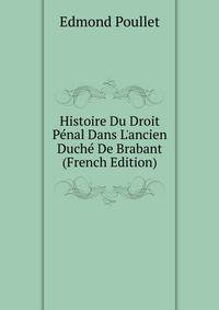 Histoire Du Droit P?nal Dans L'ancien Duch? De Brabant (French Edition)