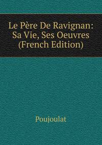Le Pere De Ravignan: Sa Vie, Ses Oeuvres (French Edition)