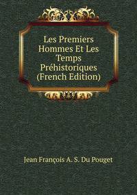 Les Premiers Hommes Et Les Temps Prehistoriques (French Edition)