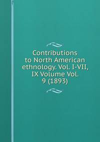 Contributions to North American ethnology. Vol. I-VII, IX Volume Vol. 9 (1893)