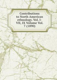 Contributions to North American ethnology. Vol. I-VII, IX Volume Vol. 7 (1890)