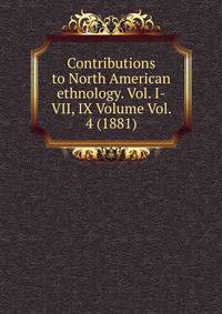 Contributions to North American ethnology. Vol. I-VII, IX Volume Vol. 4 (1881)