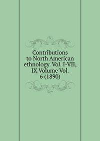 Contributions to North American ethnology. Vol. I-VII, IX Volume Vol. 6 (1890)