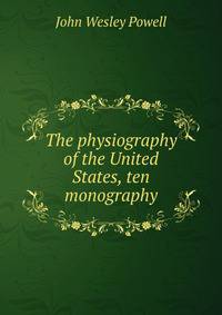 The physiography of the United States, ten monography