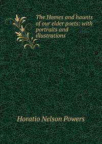 The Homes and haunts of our elder poets: with portraits and illustrations