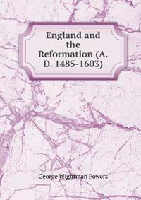 England and the Reformation (A.D. 1485-1603)