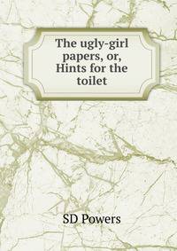 The ugly-girl papers, or, Hints for the toilet