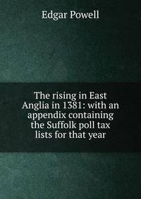 The rising in East Anglia in 1381: with an appendix containing the Suffolk poll tax lists for that year