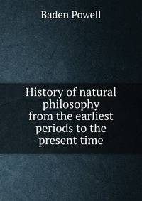 History of natural philosophy from the earliest periods to the present time