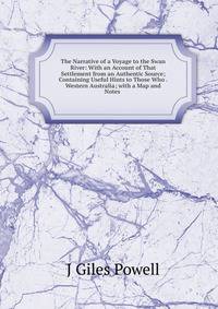 The Narrative of a Voyage to the Swan River: With an Account of That Settlement from an Authentic Source; Containing Useful Hints to Those Who . Western Australia; with a Map and Notes .