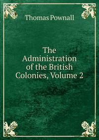 The Administration of the British Colonies, Volume 2