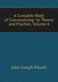A Complete Body of Conveyancing: In Theory and Practice, Volume 4