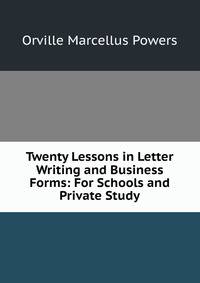 Twenty Lessons in Letter Writing and Business Forms: For Schools and Private Study