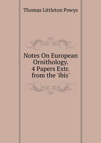 Notes On European Ornithology. 4 Papers Extr. from the 'ibis'.
