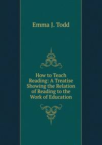 How to Teach Reading: A Treatise Showing the Relation of Reading to the Work of Education