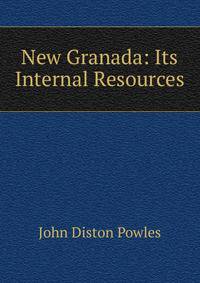 New Granada: Its Internal Resources