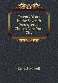 Twenty Years in the Seventh Presbyterian Church New York City
