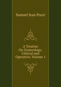 A Treatise On Gynecology: Clinical and Operative, Volume 1