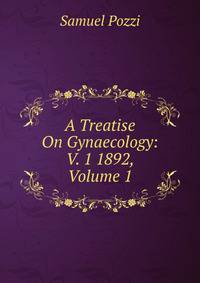 A Treatise On Gynaecology: V. 1 1892, Volume 1