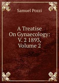 A Treatise On Gynaecology: V. 2 1893, Volume 2