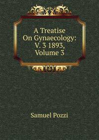 A Treatise On Gynaecology: V. 3 1893, Volume 3