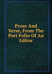 Prose And Verse, From The Port Folio Of An Editor
