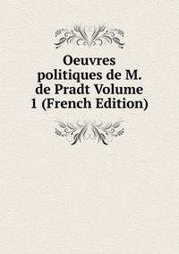Oeuvres politiques de M. de Pradt Volume 1 (French Edition)