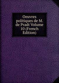 Oeuvres politiques de M. de Pradt Volume 10 (French Edition)