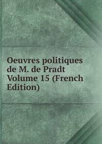 Oeuvres politiques de M. de Pradt Volume 15 (French Edition)