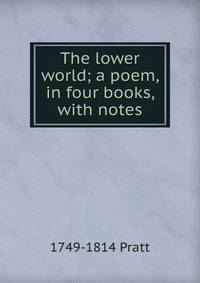 The lower world; a poem, in four books, with notes