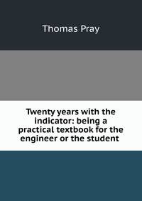 Twenty years with the indicator: being a practical textbook for the engineer or the student .
