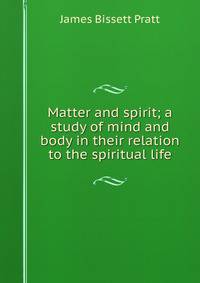 Matter and spirit; a study of mind and body in their relation to the spiritual life