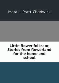 Little flower folks; or, Stories from flowerland for the home and school