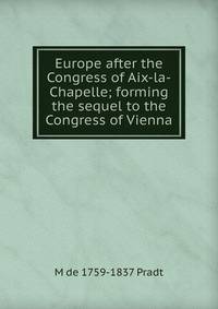 Europe after the Congress of Aix-la-Chapelle; forming the sequel to the Congress of Vienna