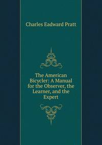 The American Bicycler: A Manual for the Observer, the Learner, and the Expert