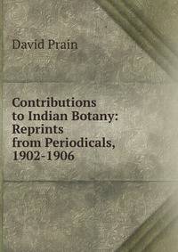 Contributions to Indian Botany: Reprints from Periodicals, 1902-1906