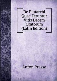 De Plutarchi Quae Feruntur Vitis Decem Oratorum (Latin Edition)