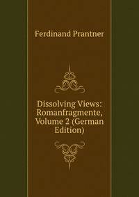Dissolving Views: Romanfragmente, Volume 2 (German Edition)