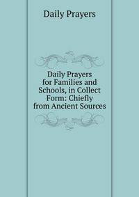 Daily Prayers for Families and Schools, in Collect Form: Chiefly from Ancient Sources