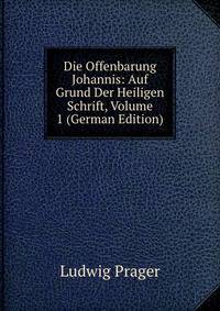 Die Offenbarung Johannis: Auf Grund Der Heiligen Schrift, Volume 1 (German Edition)