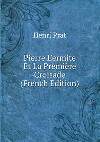 Pierre L'ermite Et La Premi?re Croisade (French Edition)
