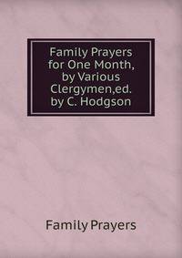 Family Prayers for One Month, by Various Clergymen,ed. by C. Hodgson