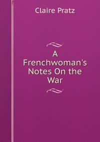 A Frenchwoman's Notes On the War