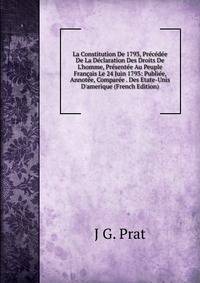 La Constitution De 1793, Pr?c?d?e De La D?claration Des Droits De L'homme, Pr?sent?e Au Peuple Fran?ais Le 24 Juin 1793: Publi?e, Annot?e, Compar?e . Des Etate-Unis D'amerique (French Edition)