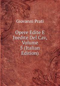 Opere Edite E Inedite Del Cav, Volume 5 (Italian Edition)