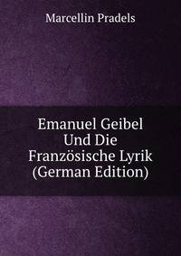 Emanuel Geibel Und Die Franzosische Lyrik (German Edition)