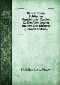 Henrik Ibsens Politisches Vermachtnis: Studien Zu Den Vier Letzter Dramen Des Dichters (German Edition)