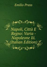 Napoli, Citta E Regno: Varia - Napoleone Iii. (Italian Edition)