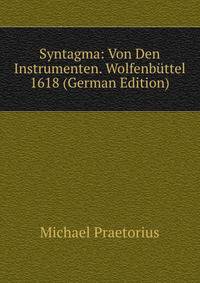 Syntagma: Von Den Instrumenten. Wolfenb?ttel 1618 (German Edition)